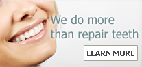 We do more than repair teeth - Learn More